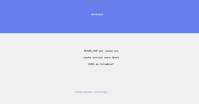¿$25.000 por cuota sin cuota inicial para Spark 2006 en Colombia?